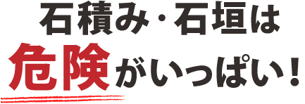 石積み・石垣は危険がいっぱい！