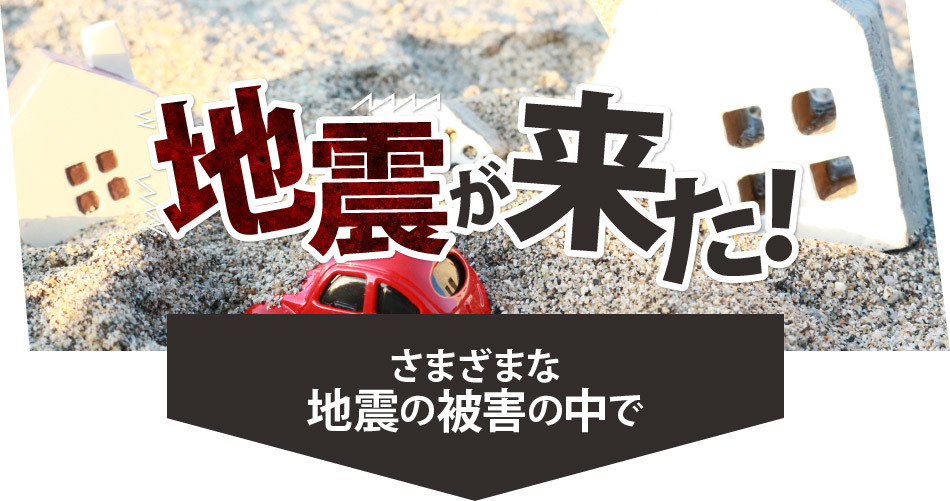 地震が来た！　さまざまな地震の被害のなかで