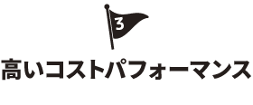 高いコストパフォーマンス